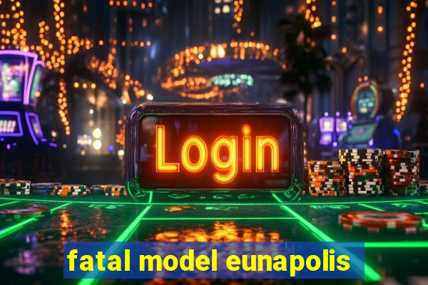 fatal model eunapolis